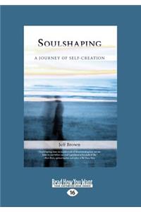 Soulshaping: A Journey of Self-Creation (Large Print 16pt)
