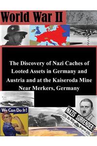 Discovery of Nazi Caches of Looted Assets in Germany and Austria and at the Kaiseroda Mine Near Merkers, Germany