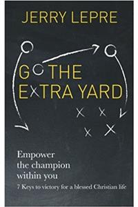 Go the Extra Yard: Empower the Champion Within You - Faith-based Edition