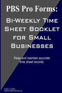 PBS Pro Forms: Bi-Weekly Time Sheet Booklet for Small Businesses