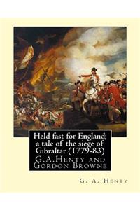 Held fast for England; a tale of the siege of Gibraltar (1779-83), By G.A. Henty