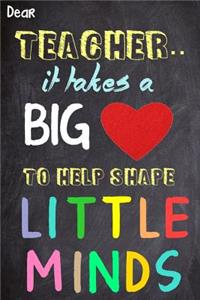 Dear teacher It Takes A Big Heart To Help Shape Little Minds