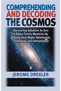 Comprehending And Decoding The Cosmos