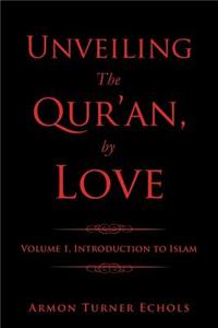 Unveiling the Qur'an, by Love: Volume 1