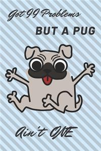 Got 99 Problems But a Pug Ain't One