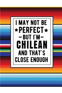I May Not Be Perfect But I'm Chilean And That's Close Enough
