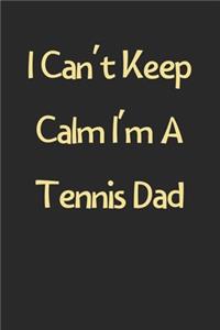 I Can't Keep Calm I'm A Tennis Dad