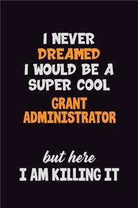 I Never Dreamed I would Be A Super Cool Grant Administrator But Here I Am Killing It