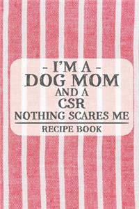 I'm a Dog Mom and a CSR Nothing Scares Me Recipe Book