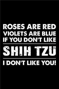 Roses are Red Violets are Blue If You Don't Like Shih Tzu I Don't Like You