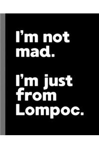 I'm not mad. I'm just from Lompoc.