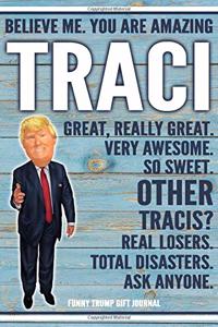 Believe Me. You Are Amazing Traci Great, Really Great. Very Awesome. So Sweet. Other Tracis? Real Losers. Total Disasters. Ask Anyone. Funny Trump Gift Journal