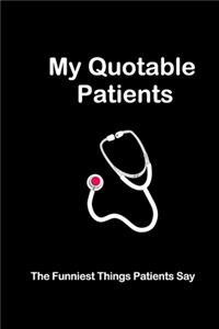 My Quotable Patients - The Funniest Things Patients Say