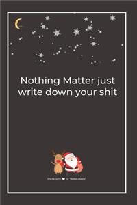 Nothing Matter just write down your shit
