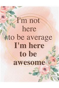 I'm not here to be average I'm here to be awesome
