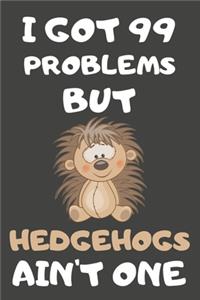 I Got 99 Problems But Hedgehogs Ain't One