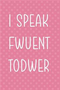 I Speak Fwuent Todwer