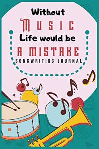 WITOUT MUSIC LIFE WOULD BE A MISTAKE Song Writing Journal