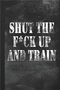 Shute The F*ck Up And Train