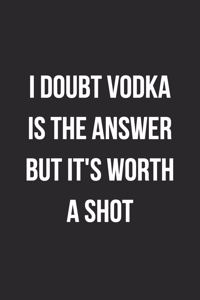 I Doubt Vodka Is The Answer But It's Worth A Shot