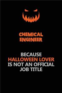 Chemical engineer Because Halloween Lover Is Not An Official Job Title