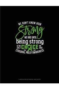 We Don't Know How Strong We Are Until Being Strong Is The Only Choice We Have Cerebral Palsy Awareness