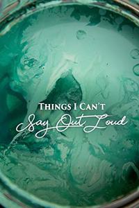 The Things I Can't Say Out Loud: Journal