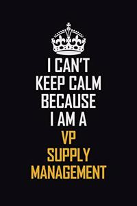 I Can't Keep Calm Because I Am A VP Supply Management