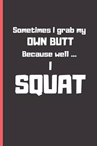 Sometimes I grab my own butt