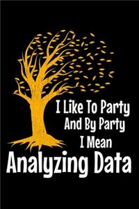 I Like To Party By Party I Mean Analyzing Data