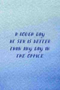 A Rough Day At Sea Is Better Than Any Day In The Office
