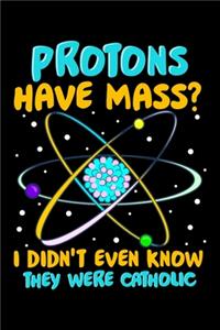 Protons Have Mass? I Didn't Even Know They Were Catholic