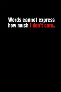 Words cannot express how much I don't care