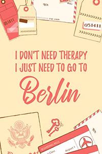 I Don't Need Therapy I Just Need To Go To Berlin