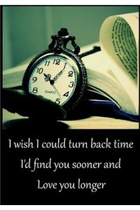 Journal, I Wish I Could Turn Back Time, I'd Found You Sooner and Love You Longer