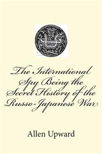 The International Spy Being the Secret History of the Russo-Japanese War