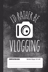 I'd Rather Be Vlogging Composition Book Wide Ruled 100 pages (7.44 x 9.69): Notebook Journal for Vlogging Video Fans and School Students