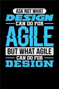 Ask Not What Design Can Do For Agile But What Agile Can Do For Design