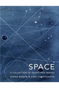 Space: A Collection of Essays and Images Curated by Shana Mabari and Andi Campognone