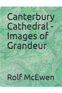 Canterbury Cathedral - Images of Grandeur
