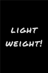 Light Weight!