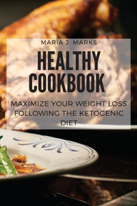 Healthy Cookbook: Maximize Your Weight Loss Following the Ketogenic Diet