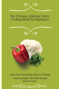 The Ultimate Alkaline Siders Cooking Book for Beginners