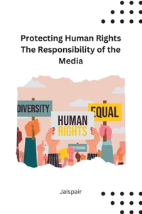 Protecting Human Rights The Responsibility of the Media