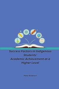 Success Factors in Indigenous Students' Academic Achievement at a Higher Level