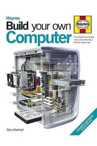 Build Your Own Computer: The Complete Step-by-step Manual to Constructing a PC That's Right for You