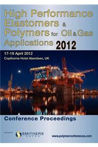 High Performance Elastomers & Polymers for Oil & Gas Applications 2012 Conference Proceedings