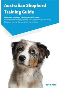 Australian Shepherd Training Guide Australian Shepherd Training Guide Includes: Australian Shepherd Agility Training, Tricks, Socializing, Housetraining, Obedience Training, Behavioral Training, and More