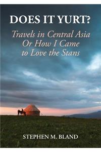 Does it Yurt? Travels in Central Asia Or How I Came to Love the Stans