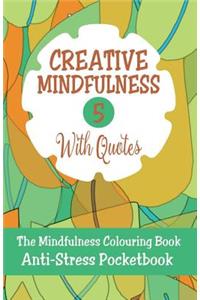Creative Mindfulness 5: The Mindfulness Colouring Book, Geometrics, Abstracts, Patterns, Florals, Anti-Stress Pocketbook